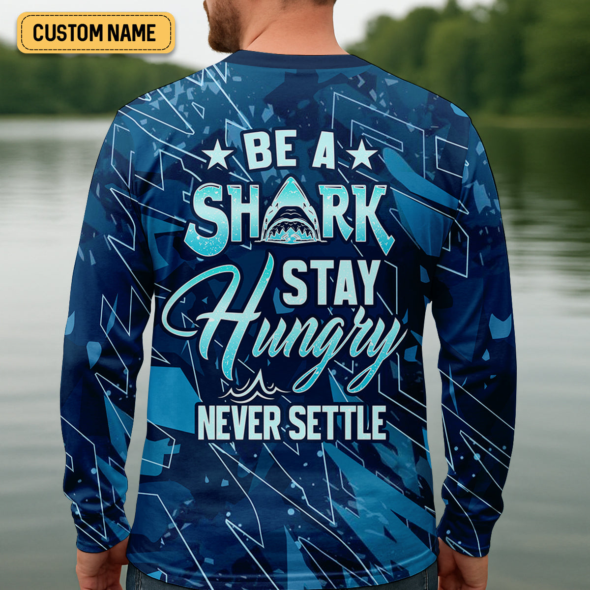 Be A Shark Stay Hungry Never Settle Blue Fishing Shirt, SPF Shirt For Men, Presents For Fishermen