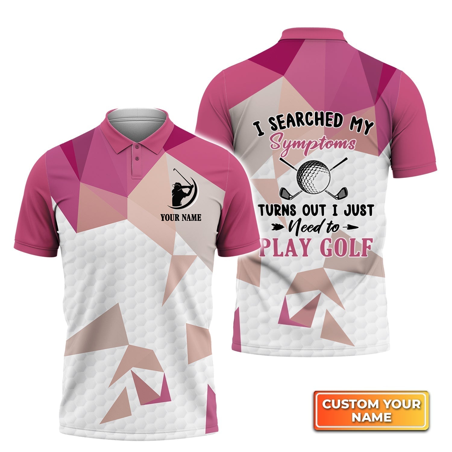 I Searched My Symptoms Turns Out I Just Need To Play Golf - Personalized Name 3D Polo ShirtGolfers