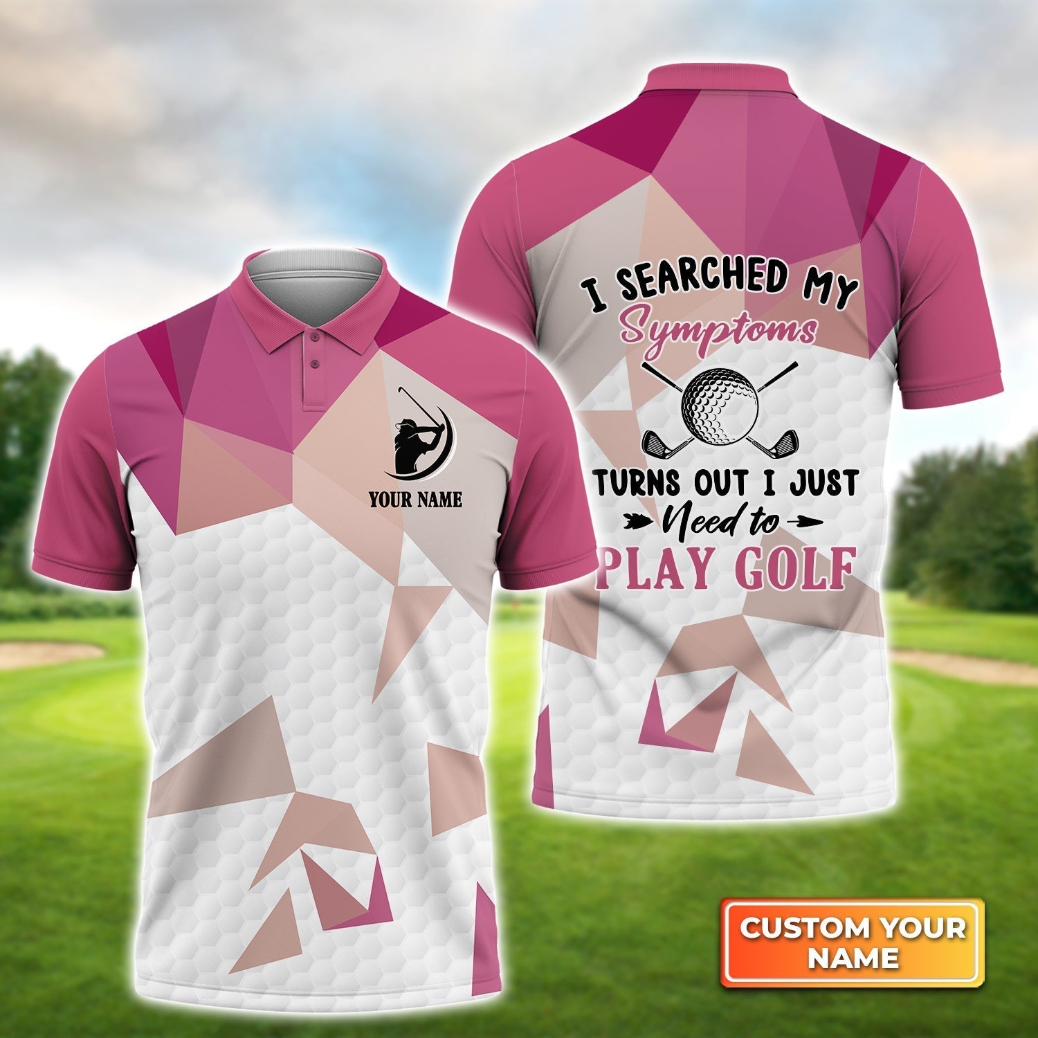 I Searched My Symptoms Turns Out I Just Need To Play Golf - Personalized Name 3D Polo ShirtGolfers