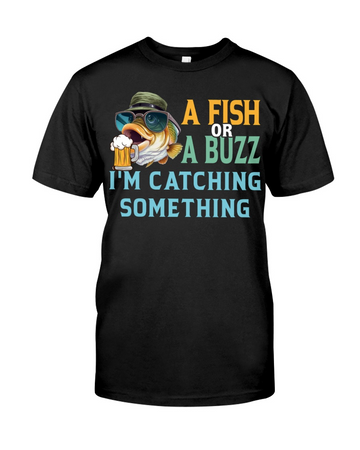 A Fish Or A Buzz i'm Catching Something Fishing And Beer Funny Fishing Shirt, Men's Fishing Shirt